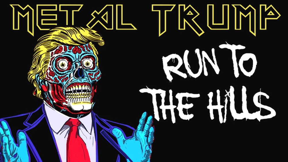 metal trump, run to the hills