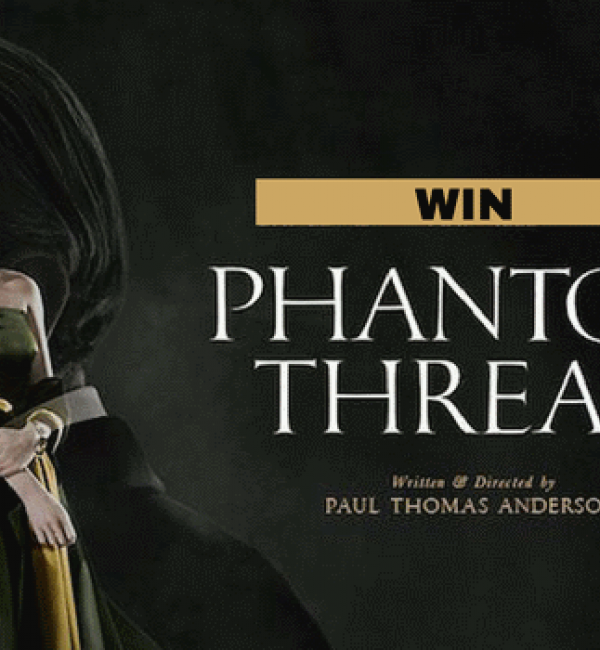 Win Cinema Tickets For Phantom Thread + Soundtrack